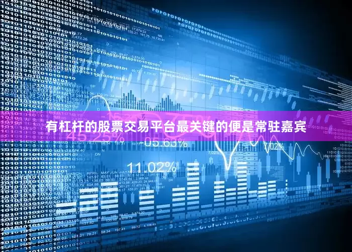 有杠杆的股票交易平台最关键的便是常驻嘉宾