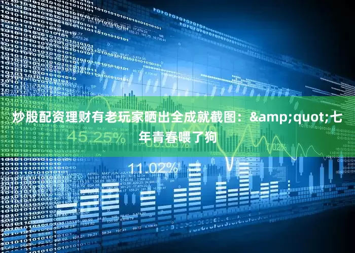 炒股配资理财有老玩家晒出全成就截图：&quot;七年青春喂了狗
