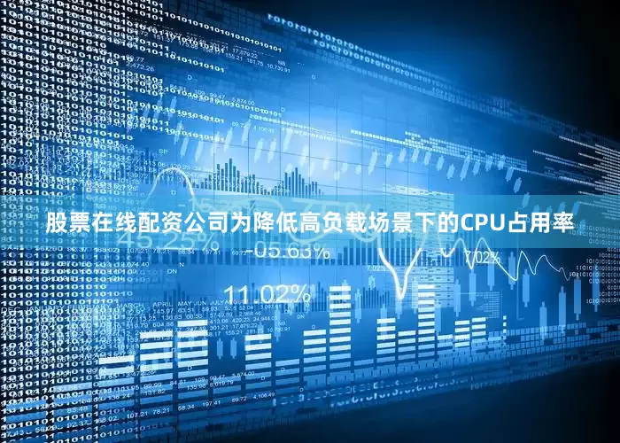 股票在线配资公司为降低高负载场景下的CPU占用率