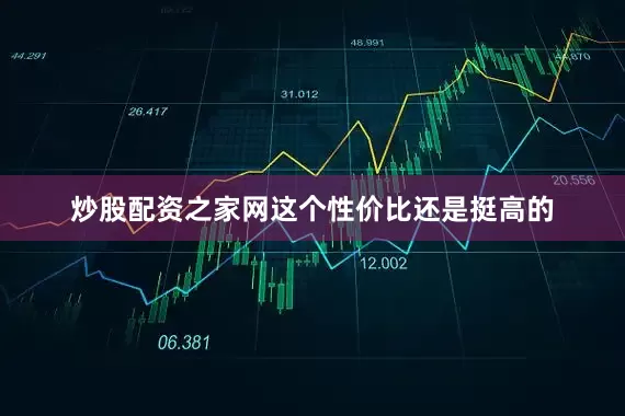 炒股配资之家网这个性价比还是挺高的