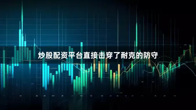 炒股配资平台直接击穿了耐克的防守