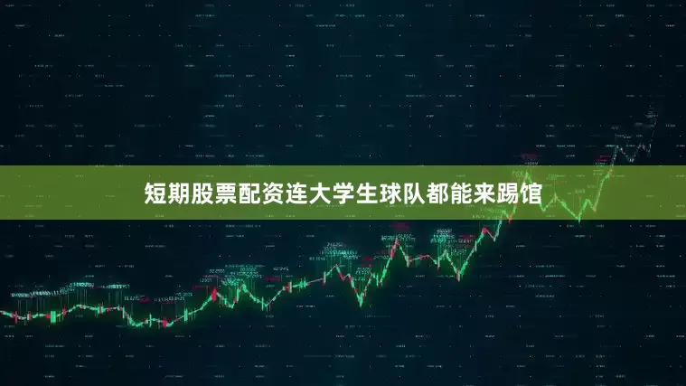 短期股票配资连大学生球队都能来踢馆