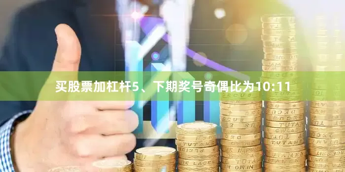 买股票加杠杆　　5、下期奖号奇偶比为10:11