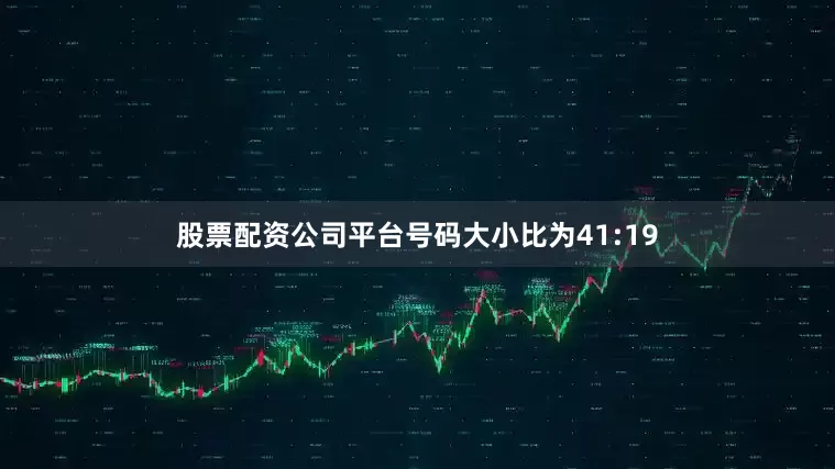 股票配资公司平台号码大小比为41:19